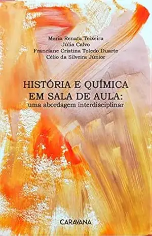 História e química em sala de aula: uma abordagem interdisciplinar – Maria Renata Teixeira História e química em sala de aula: uma abordagem interdisciplinar – Maria Renata Teixeira