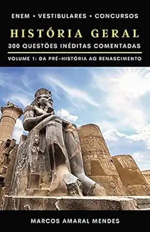 História Geral: 300 Questões Inéditas Comentadas – Volume 1: da Pré–História ao Renascimento – Marcos Amaral Mendes