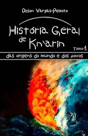 História Geral de Kn’arin: tomo 1: das origens do mundo e dos povos – Dilson Vargas-Peixoto História Geral de Kn’arin: tomo 1: das origens do mundo e dos povos – Dilson Vargas-Peixoto