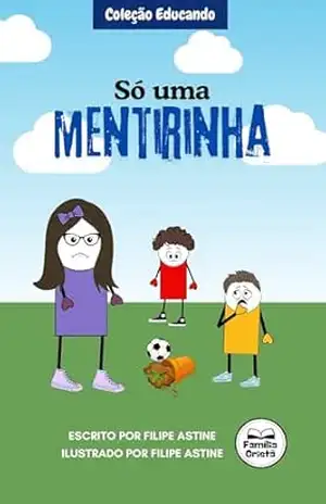 História Infantil ensinando o valor da honestidade. Só Uma Mentirinha: valores morais, respeito, coragem. (COLEÇÃO EDUCANDO (PT)) – Filipe Astine