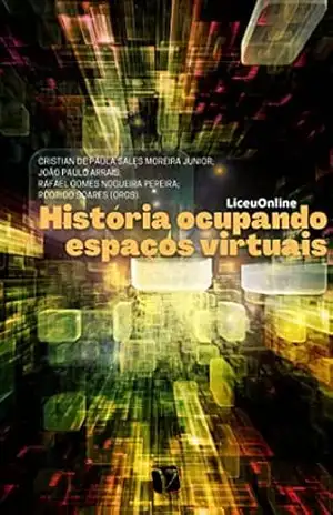 História ocupando espaços virtuais; (LiceuOnline) – Cristian de Paula Sales Moreira Junior História ocupando espaços virtuais; (LiceuOnline) – Cristian de Paula Sales Moreira Junior