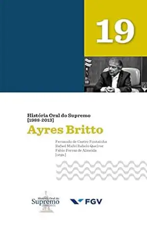 História Oral do Supremo (1988–2013) – Volume 19: Ayres Britto – Fernando de Castro Fontainha