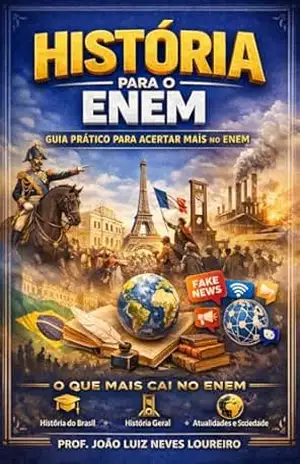 História para o ENEM: Método Prático para Entender o que Mais Cai e Acertar Mais Questões: Conteúdo essencial, interpretação estratégica e técnicas para aumentar seu desempenho – João Luiz Neves Loureiro História para o ENEM: Método Prático para Entender o que Mais Cai e Acertar Mais Questões: Conteúdo essencial, interpretação estratégica e técnicas para aumentar seu desempenho – João Luiz Neves Loureiro