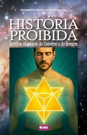 HISTÓRIA PROIBIDA: Leituras akashicas do Universo e do homem – Edomberto Freitas
