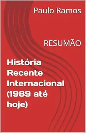 História Recente Internacional (1989 até hoje): RESUMÃO (Resumos para Concursos Públicos – Brasil) – Paulo Ramos História Recente Internacional (1989 até hoje): RESUMÃO (Resumos para Concursos Públicos – Brasil) – Paulo Ramos