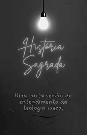 História Sagrada: Uma narrativa literária da Bíblia, teologia sueca luterana. – BH MOREIRA História Sagrada: Uma narrativa literária da Bíblia, teologia sueca luterana. – BH MOREIRA