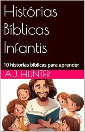 Histórias Bíblicas Infantis: 10 historias bíblicas para aprender - A.J. Hunter