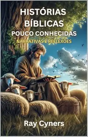 Histórias Bíblicas Pouco Conhecidas: Narrativas e Reflexões – Ray Cyners