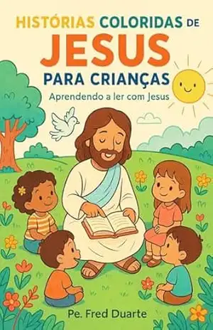 Histórias coloridas de Jesus para crianças: Aprendendo a ler com Jesus - Pe. Fred Duarte