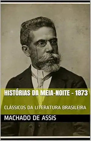 HISTÓRIAS DA MEIA–NOITE – 1873: CLÁSSICOS DA LITERATURA BRASILEIRA – MACHADO DE ASSIS HISTÓRIAS DA MEIA–NOITE – 1873: CLÁSSICOS DA LITERATURA BRASILEIRA – MACHADO DE ASSIS