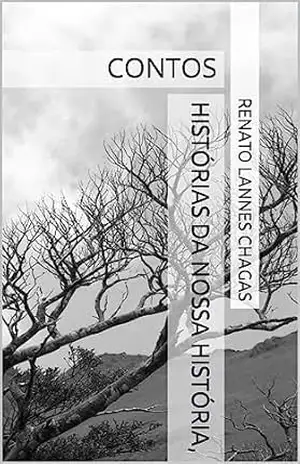 HISTÓRIAS DA NOSSA HISTÓRIA,: CONTOS – RENATO  LANNES CHAGAS