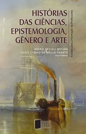 Histórias das ciências, epistemologia, gênero e arte: ensaios para a formação de professores – Breno Arsioli Moura