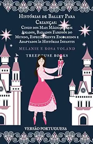 Capa do livro Histórias de Ballet Para Crianças: Cinco dos Mais Mágicos, Bem Amados, Bailados Famosos do Mundo, Especialmente Escolhidos e Adaptados às Histórias Infantis (Ballet Stories For Kids Livro 8) - Melanie Voland