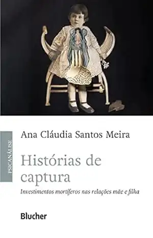 Histórias de captura: Investimentos mortíferos nas relações mãe e filha – Ana Cláudia Santos Meira Histórias de captura: Investimentos mortíferos nas relações mãe e filha – Ana Cláudia Santos Meira