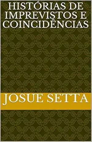 HISTÓRIAS DE IMPREVISTOS E COINCIDÊNCIAS – josue setta HISTÓRIAS DE IMPREVISTOS E COINCIDÊNCIAS – josue setta