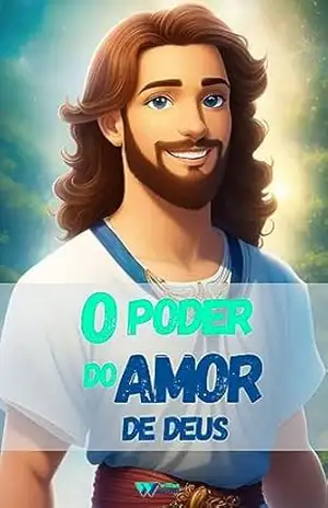 histórias de jesus para crianças: Descubra o amor e os ensinamentos de Jesus através de histórias emocionantes e lições divertidas - willian wanzeler histórias de jesus para crianças: Descubra o amor e os ensinamentos de Jesus através de histórias emocionantes e lições divertidas - willian wanzeler