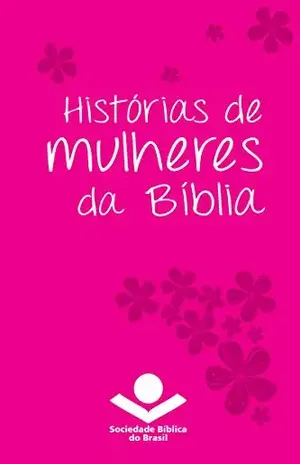Histórias de mulheres da Bíblia (Histórias da Bíblia) - Sociedade Bíblia do Brasil Histórias de mulheres da Bíblia (Histórias da Bíblia) - Sociedade Bíblia do Brasil