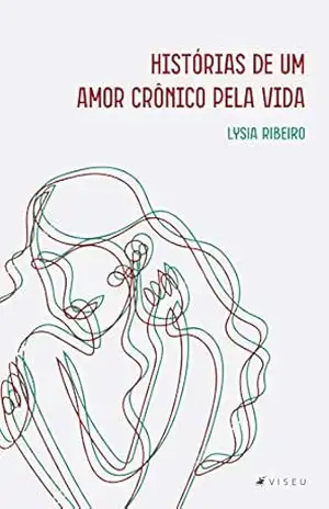 Histórias de um amor crônico pela vida – Lysia Ribeiro Histórias de um amor crônico pela vida – Lysia Ribeiro