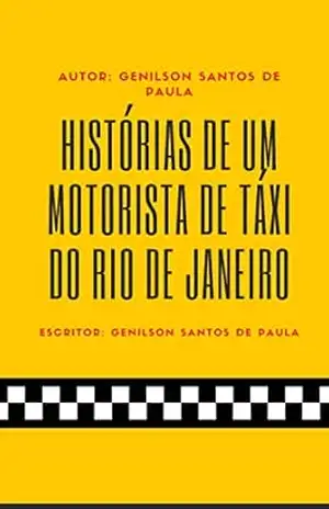 Histórias de um motorista de taxi do Rio de Janeiro - Genilson Santos de Paula Histórias de um motorista de taxi do Rio de Janeiro - Genilson Santos de Paula