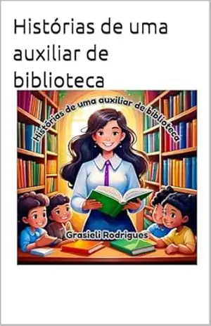 Histórias de uma auxiliar de biblioteca - Grasieli Rodrigues