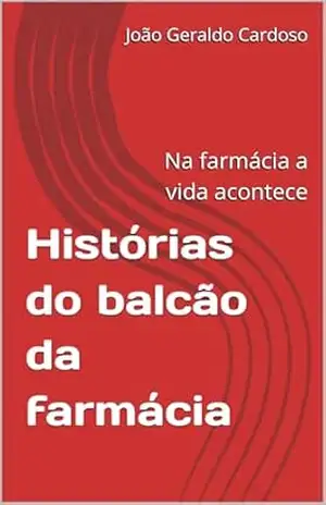 Histórias do balcão da farmácia: Na farmácia a vida acontece - João Geraldo  Cardoso