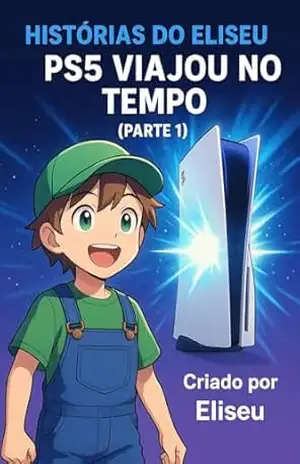 Capa do livro Histórias do Eliseu: PS5 Viajou no Tempo – Parte 1: “Uma aventura através do tempo” - Eliseu T santos