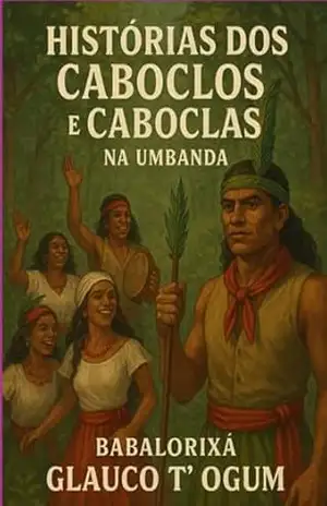 Histórias Dos Caboclos E Caboclas – Babalorixá Glauco T´ogum