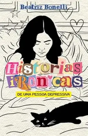 Histórias Irônicas de Uma Pessoa Depressiva: Rindo para não surtar. – Beatriz Bonelli Histórias Irônicas de Uma Pessoa Depressiva: Rindo para não surtar. – Beatriz Bonelli