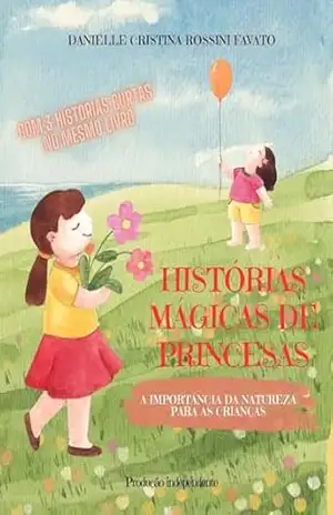Histórias Mágicas de Princesas: A importância da natureza para as crianças – Danielle Cristina Rossini Favato