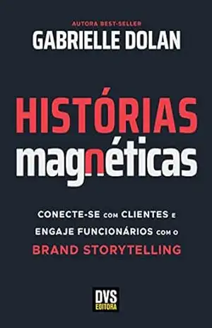 Capa do livro Histórias Magnéticas: Conecte–se com clientes e engaje funcionários com o brand storytelling - Gabrielle Dolan