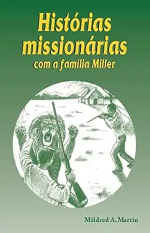 HISTÓRIAS MISSIONÁRIAS COM A FAMÍLIA MILLER (Aprendendo com a familia Miller) – Mildred  A. Martin