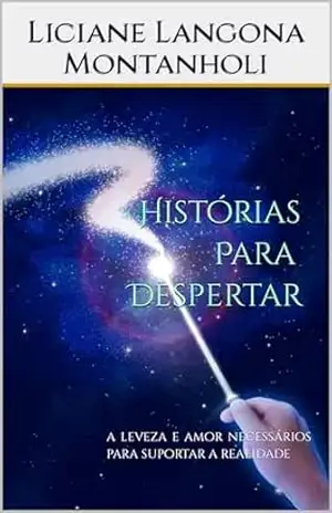 Histórias para Despertar:: a leveza e amor necessários para suportar a realidade – Liciane Langona Montanholi