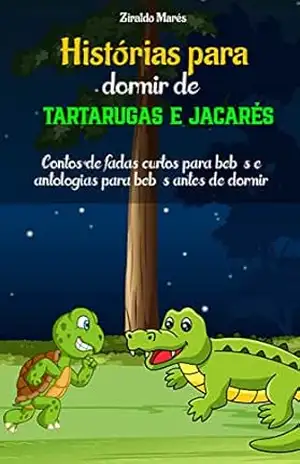 Histórias para dormir de tartarugas e jacarés: Contos de fadas curtos para bebês e antologias para bebês antes de dormir – Ziraldo Marés Histórias para dormir de tartarugas e jacarés: Contos de fadas curtos para bebês e antologias para bebês antes de dormir – Ziraldo Marés