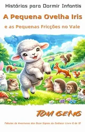 Histórias para Dormir Infantis: A Pequena Ovelha Iris e as Pequenas Fricções no Vale: Fábulas de Aventuras dos Doze Signos do Zodíaco: Livro 8 de 12 (A história dos doze signos do zodíaco) – Tom Geng