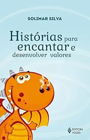 Histórias para encantar e desenvolver valores – Solimar Silva
