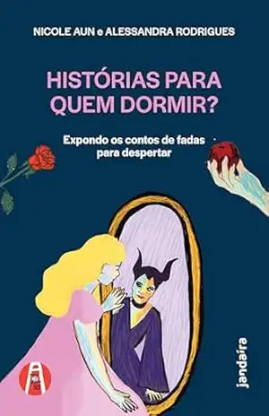 Capa do livro Histórias para quem dormir?: Expondo os contos de fadas para despertar - Nicole Aun
