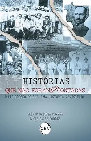 Histórias que não foram bem contadas Mato Grosso do Sul: Uma história revisitada – Valmir Batista Corrêa Histórias que não foram bem contadas Mato Grosso do Sul: Uma história revisitada – Valmir Batista Corrêa