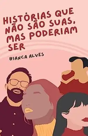 Histórias que não são suas, mas poderiam ser – Bianca Alves