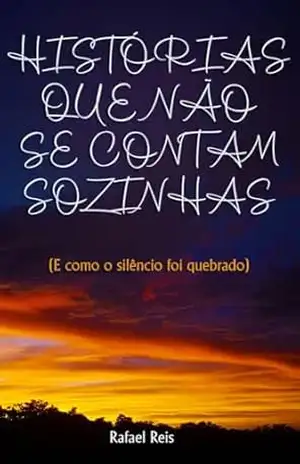 Histórias Que Não Se Contam Sozinhas: (E como o silêncio foi quebrado) – Rafael Reis