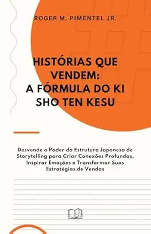 Histórias que Vendem: A Fórmula do Ki Sho Ten Ketsu – Roger Pimentel