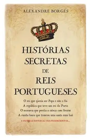 Capa do livro Histórias Secretas de Reis Portugueses - Alexandre Borges