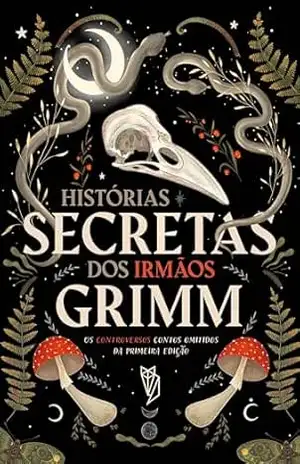 Capa do livro Histórias Secretas dos Irmãos Grimm: Os controversos contos omitidos da primeira edição - Jacob Grimm