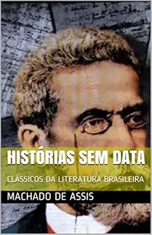 HISTÓRIAS SEM DATA: CLÁSSICOS DA LITERATURA BRASILEIRA – MACHADO DE ASSIS