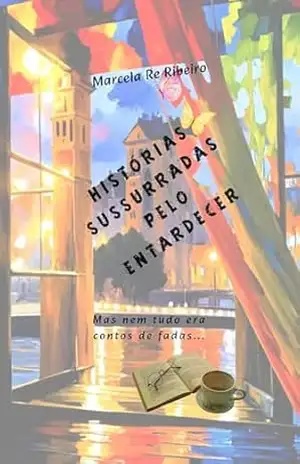 Histórias Sussurradas pelo Entardecer: Mas nem tudo era contos de fadas… – Marcela Re Ribeiro