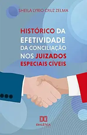 Capa do livro Histórico da Efetividade da Conciliação nos Juizados Especiais Cíveis - Sheila Lyrio Cruz Zelma