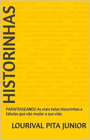 HISTORINHAS: PARAFRASEANDO As mais belas historinhas e fábulas que vão mudar a sua vida. – LOURIVAL  PITA JUNIOR