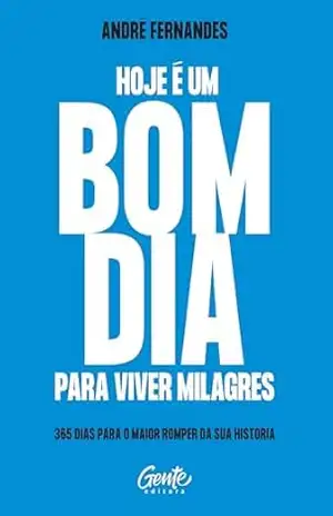 Hoje é um bom dia para viver milagres: 365 dias para o maior romper da sua história - André Fernandes