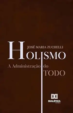 Holismo: A Administração do todo – José Maria Zuchelli