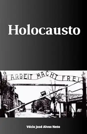Holocausto (A História da Segunda Guerra Mundial) – Vécio José Alves Neto