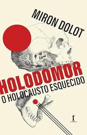 Holodomor: O Holocausto Esquecido – Miron Dolot Holodomor: O Holocausto Esquecido – Miron Dolot